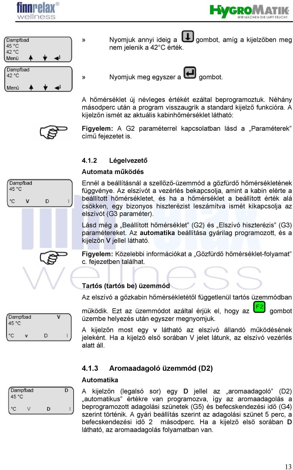 A kijelzőn ismét az aktuális kabinhőmérséklet látható: Figyelem: A G2 paraméterrel kapcsolatban lásd a Paraméterek című fejezetet is. 4.1.