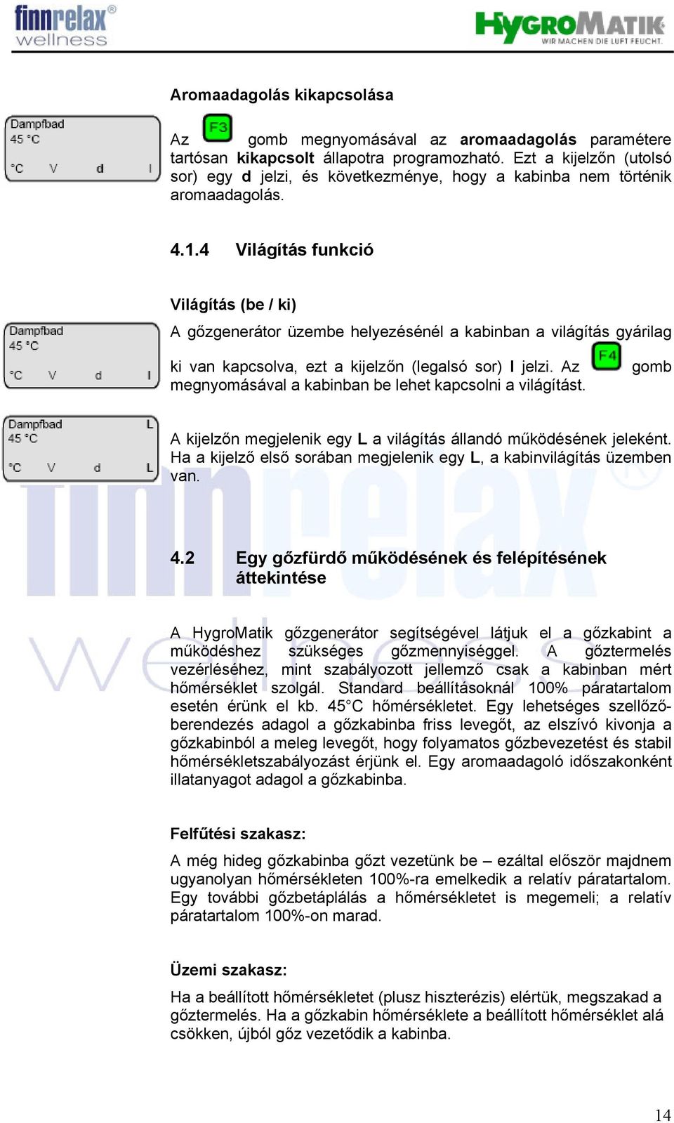 4 Világítás funkció Világítás (be / ki) A gőzgenerátor üzembe helyezésénél a kabinban a világítás gyárilag ki van kapcsolva, ezt a kijelzőn (legalsó sor) l jelzi.