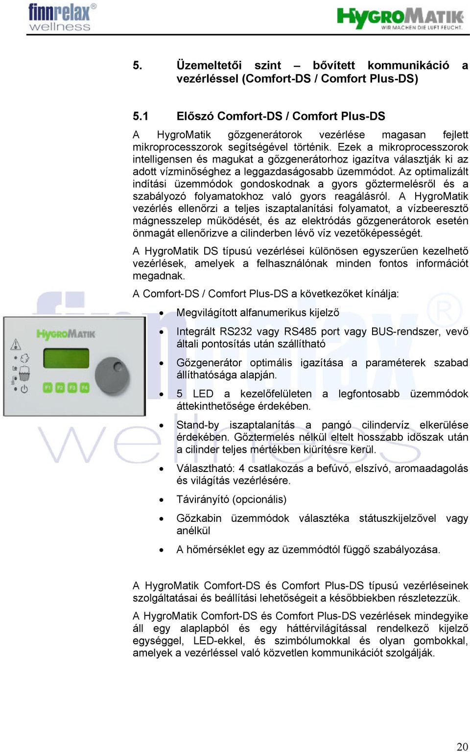 Ezek a mikroprocesszorok intelligensen és magukat a gőzgenerátorhoz igazítva választják ki az adott vízminőséghez a leggazdaságosabb üzemmódot.