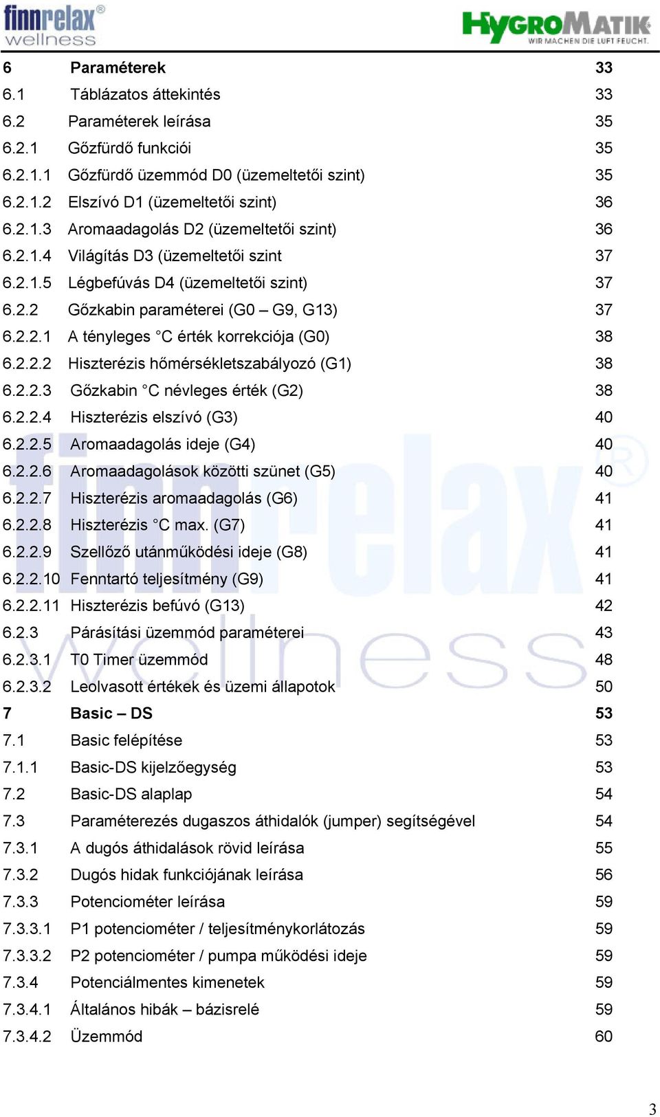 2.2.3 Gőzkabin C névleges érték (G2) 38 6.2.2.4 Hiszterézis elszívó (G3) 40 6.2.2.5 Aromaadagolás ideje (G4) 40 6.2.2.6 Aromaadagolások közötti szünet (G5) 40 6.2.2.7 Hiszterézis aromaadagolás (G6) 41 6.