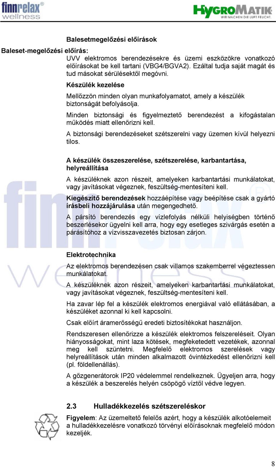 Minden biztonsági és figyelmeztető berendezést a kifogástalan működés miatt ellenőrizni kell. A biztonsági berendezéseket szétszerelni vagy üzemen kívül helyezni tilos.