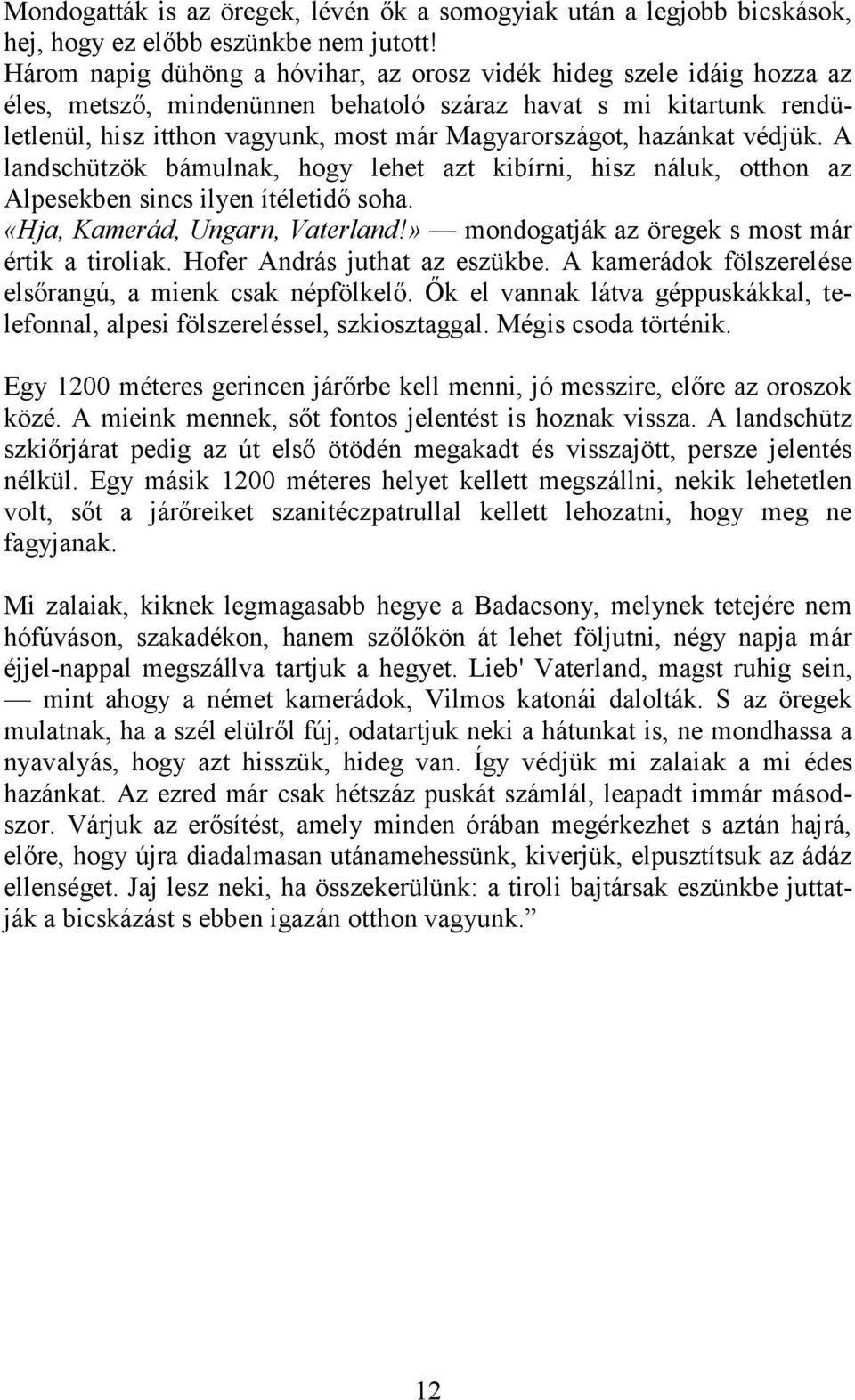 hazánkat védjük. A landschützök bámulnak, hogy lehet azt kibírni, hisz náluk, otthon az Alpesekben sincs ilyen ítéletidő soha. «Hja, Kamerád, Ungarn, Vaterland!