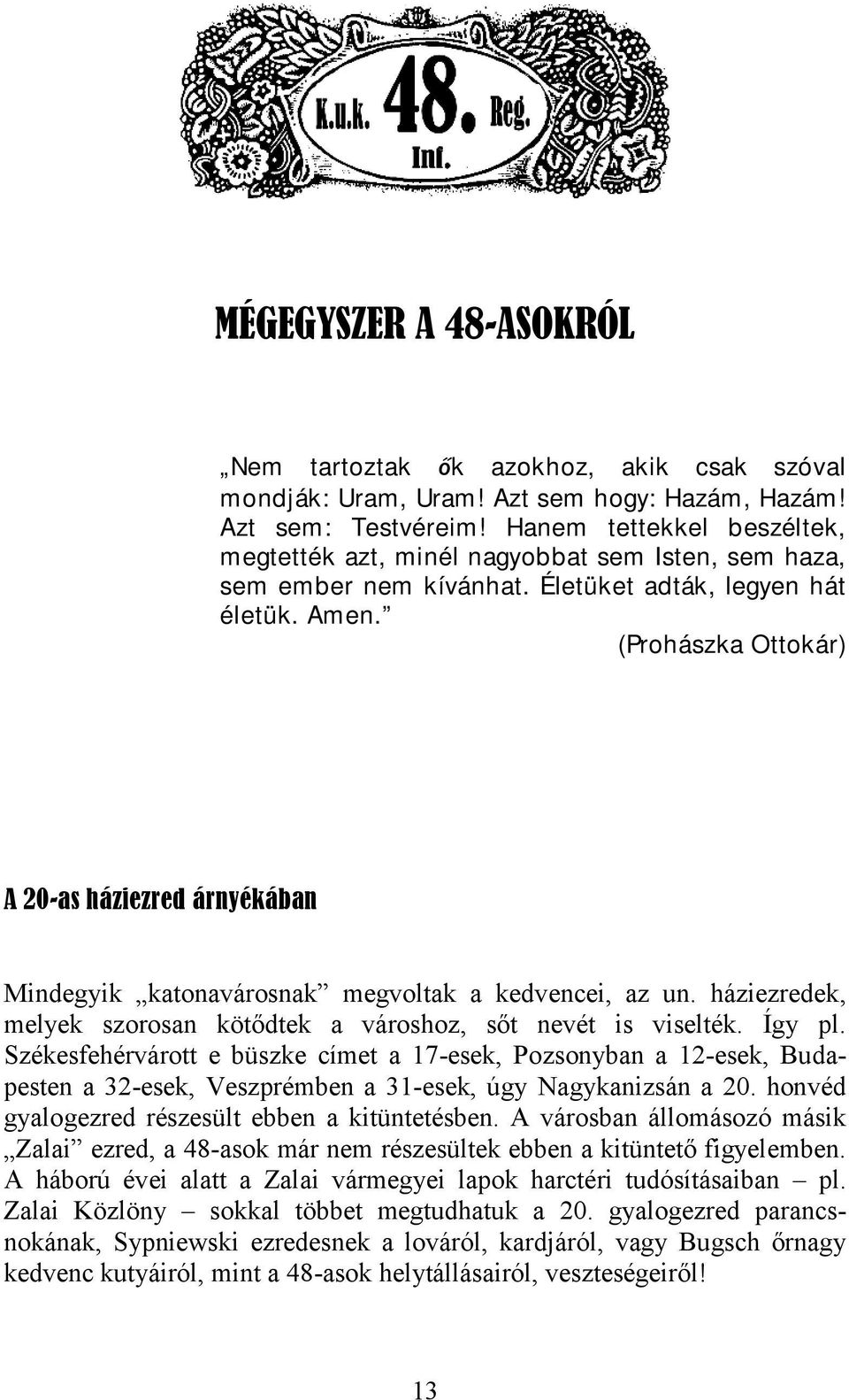 (Prohászka Ottokár) A 20-as háziezred árnyékában Mindegyik katonavárosnak megvoltak a kedvencei, az un. háziezredek, melyek szorosan kötődtek a városhoz, sőt nevét is viselték. Így pl.