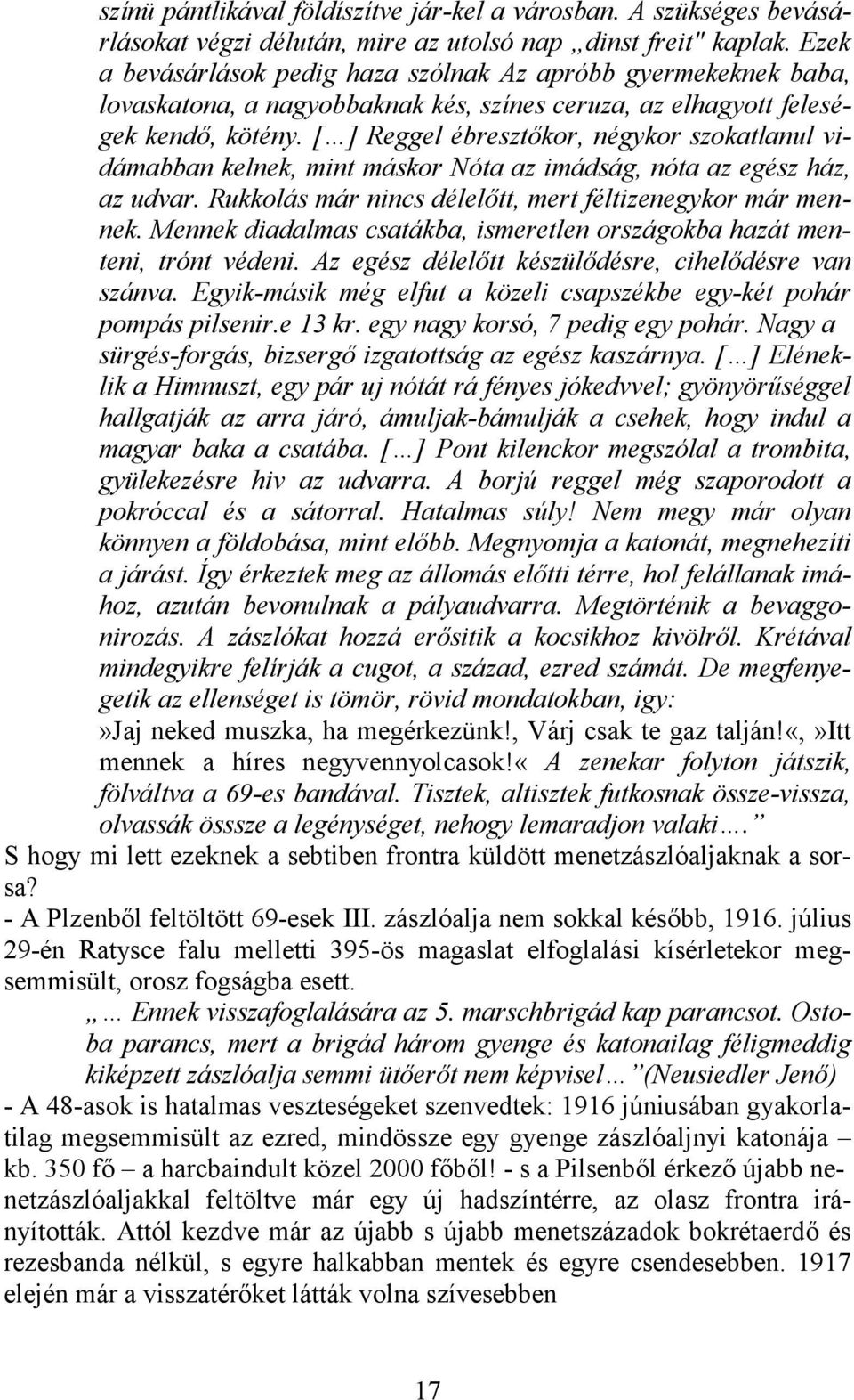 [ ] Reggel ébresztőkor, négykor szokatlanul vidámabban kelnek, mint máskor Nóta az imádság, nóta az egész ház, az udvar. Rukkolás már nincs délelőtt, mert féltizenegykor már mennek.