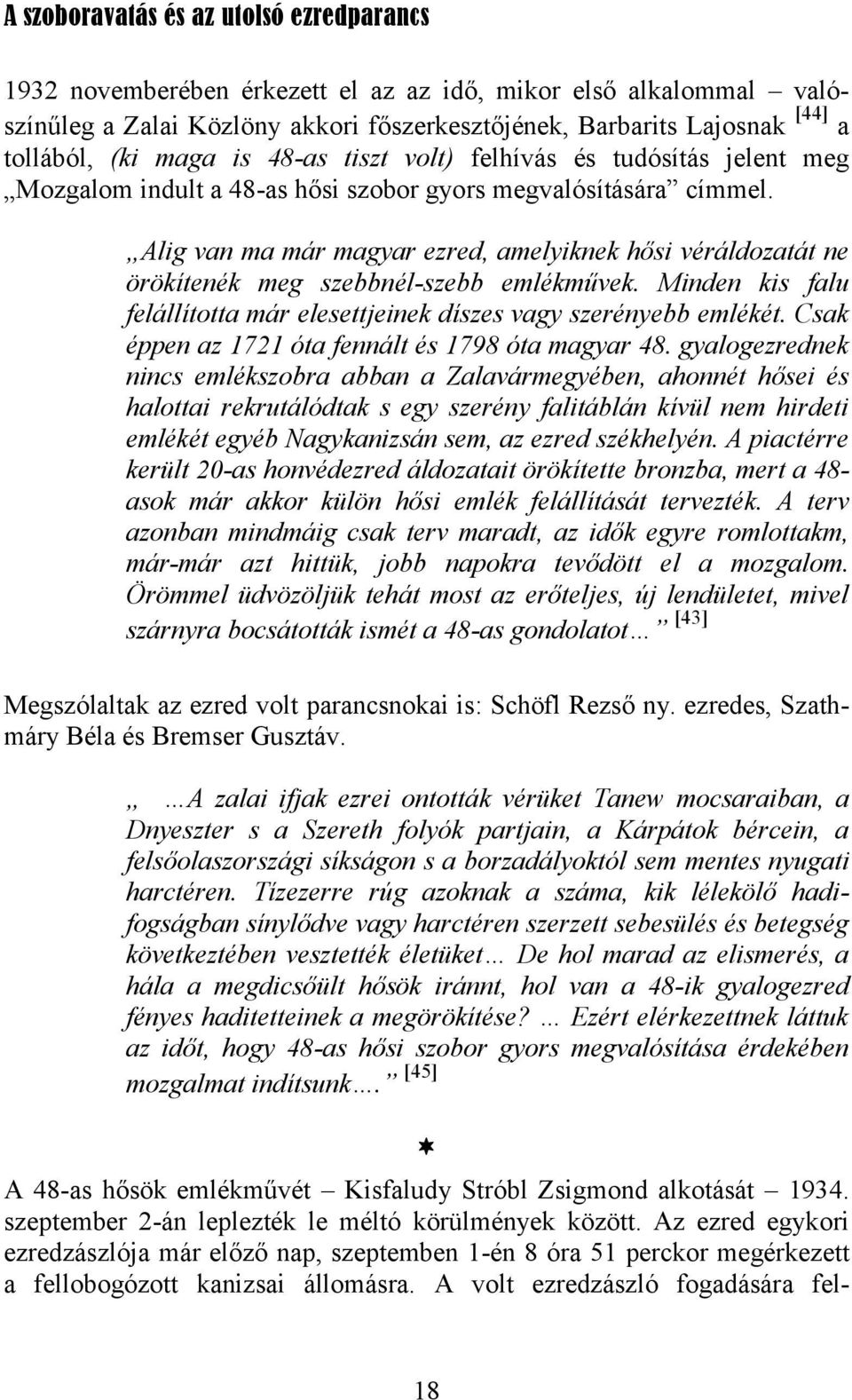 Alig van ma már magyar ezred, amelyiknek hősi véráldozatát ne örökítenék meg szebbnél-szebb emlékművek. Minden kis falu felállította már elesettjeinek díszes vagy szerényebb emlékét.