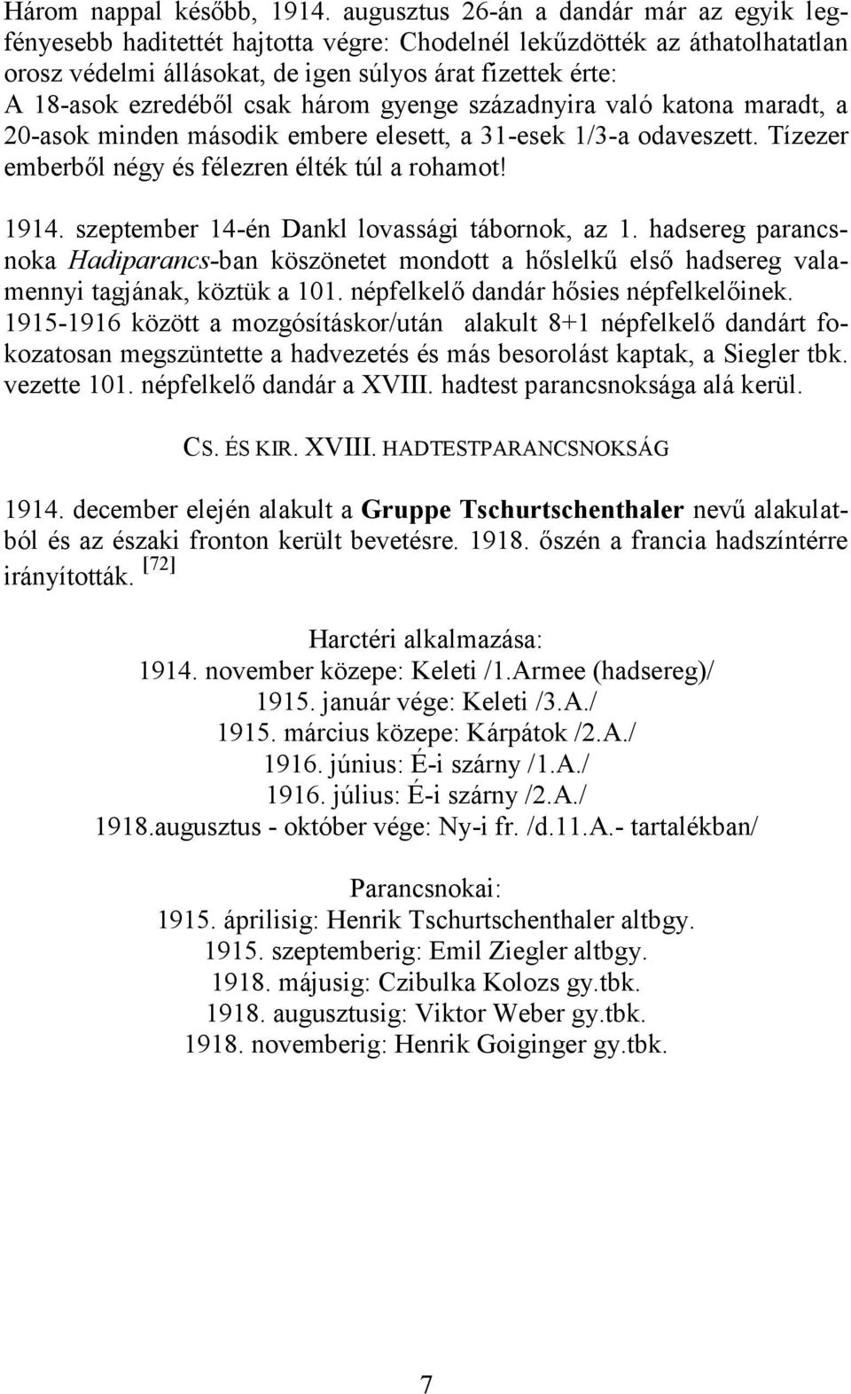 csak három gyenge századnyira való katona maradt, a 20-asok minden második embere elesett, a 31-esek 1/3-a odaveszett. Tízezer emberből négy és félezren élték túl a rohamot! 1914.