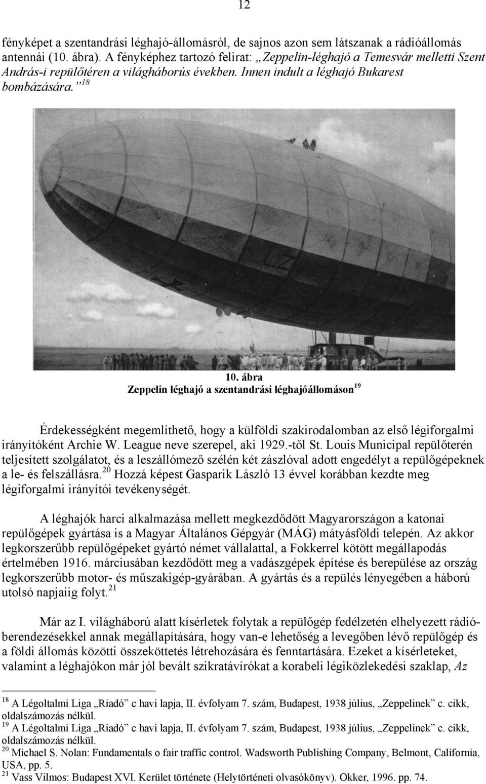 ábra Zeppelin léghajó a szentandrási léghajóállomáson 19 Érdekességként megemlíthető, hogy a külföldi szakirodalomban az első légiforgalmi irányítóként Archie W. League neve szerepel, aki 1929.