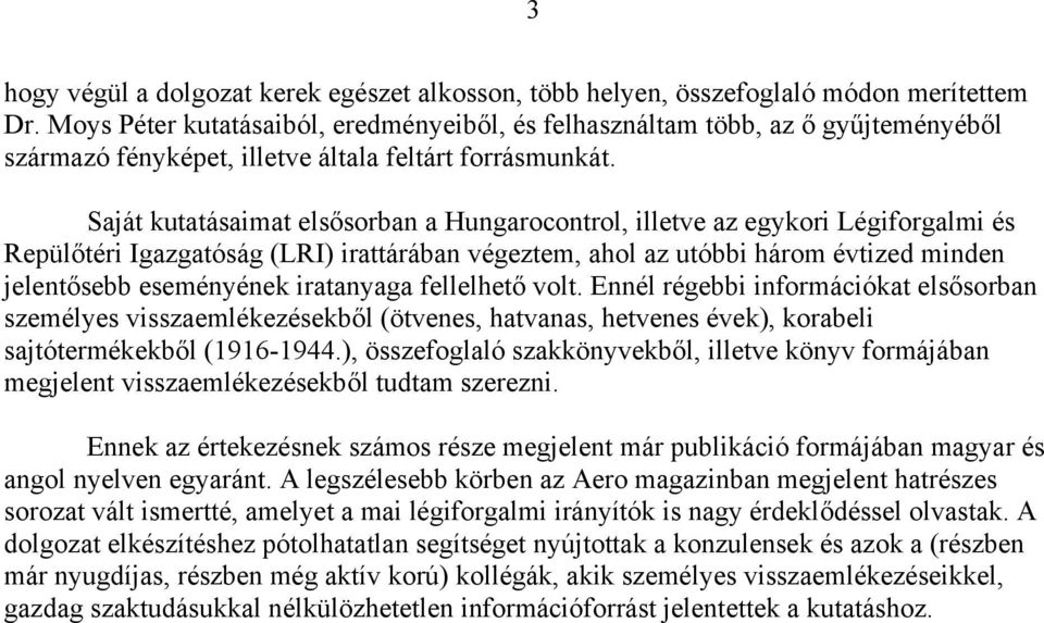 Saját kutatásaimat elsősorban a Hungarocontrol, illetve az egykori Légiforgalmi és Repülőtéri Igazgatóság (LRI) irattárában végeztem, ahol az utóbbi három évtized minden jelentősebb eseményének