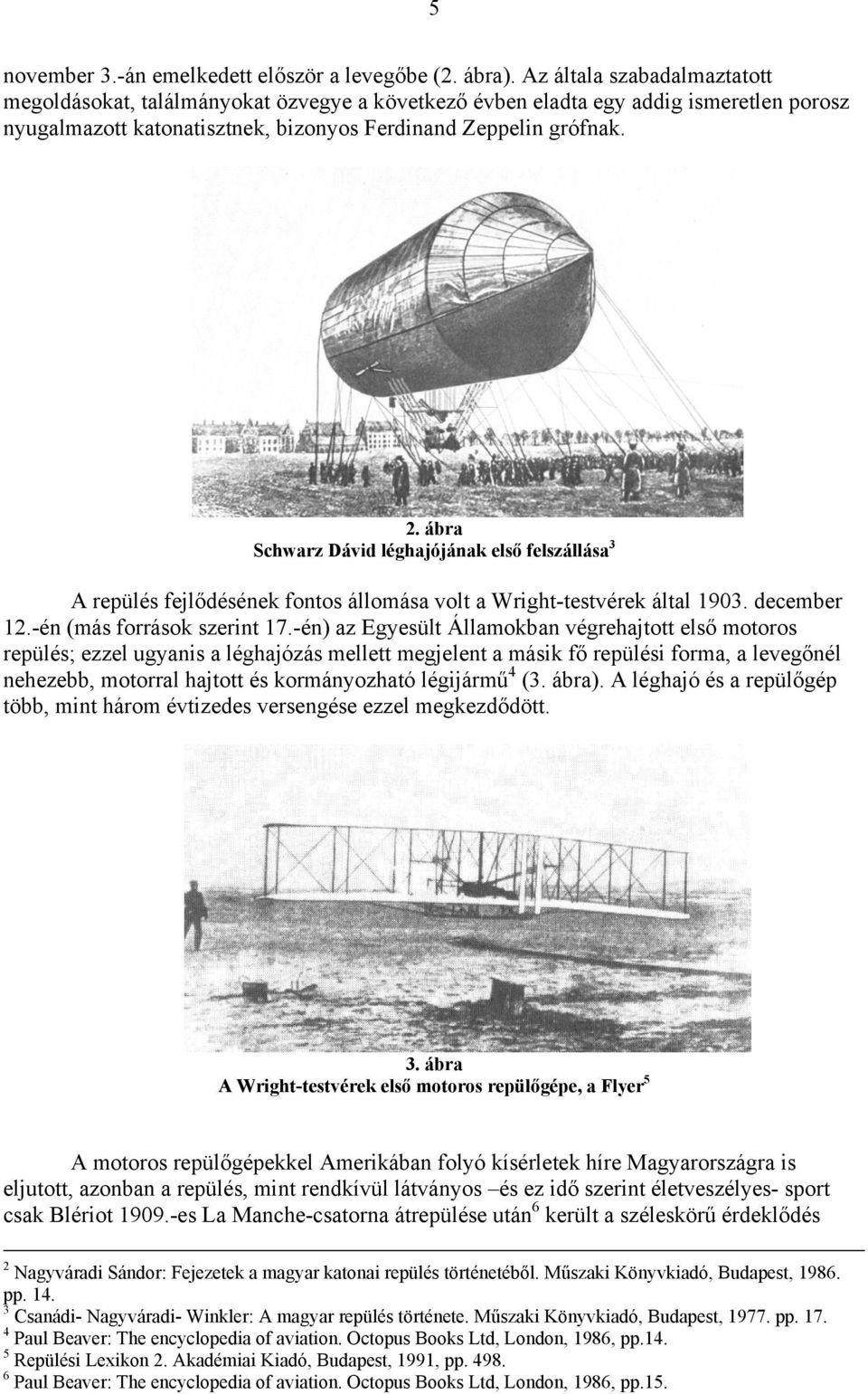 ábra Schwarz Dávid léghajójának első felszállása 3 A repülés fejlődésének fontos állomása volt a Wright-testvérek által 1903. december 12.-én (más források szerint 17.