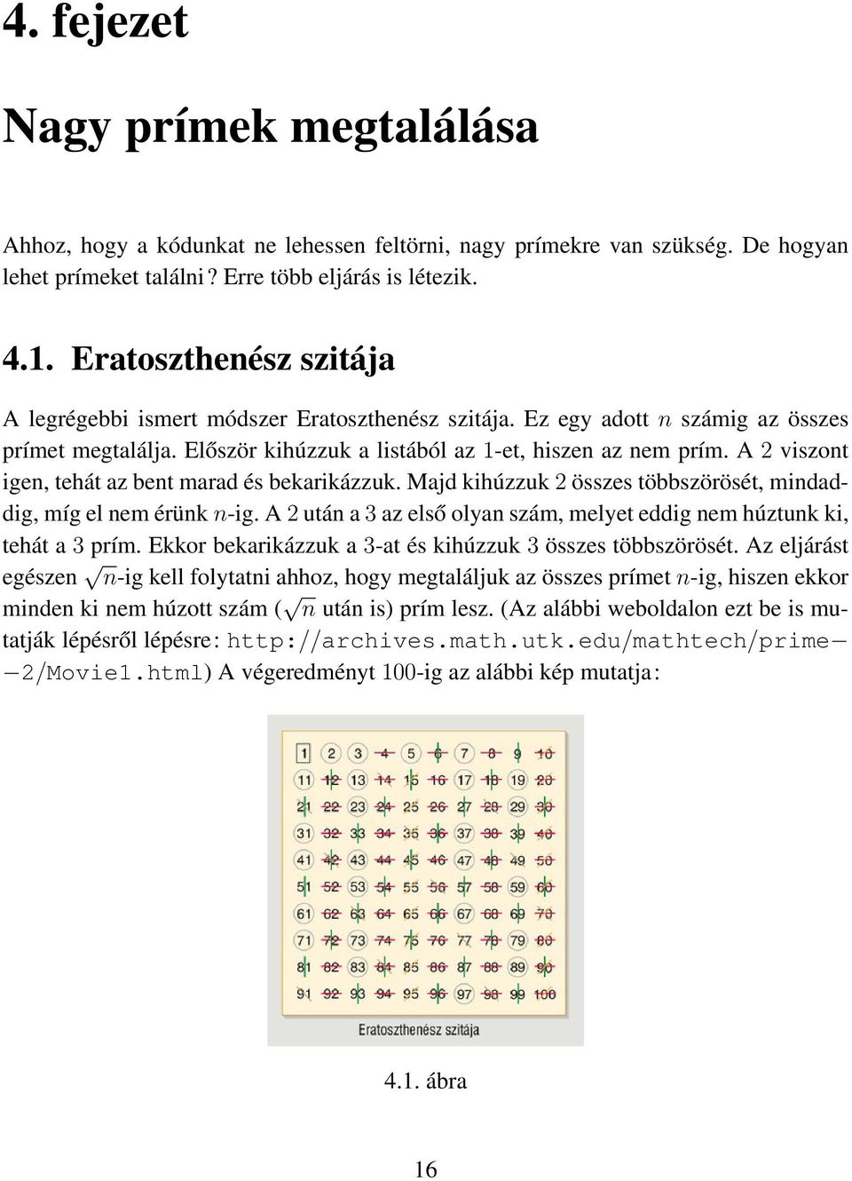 A 2 viszont igen, tehát az bent marad és bekarikázzuk. Majd kihúzzuk 2 összes többszörösét, mindaddig, míg el nem érünk n-ig.