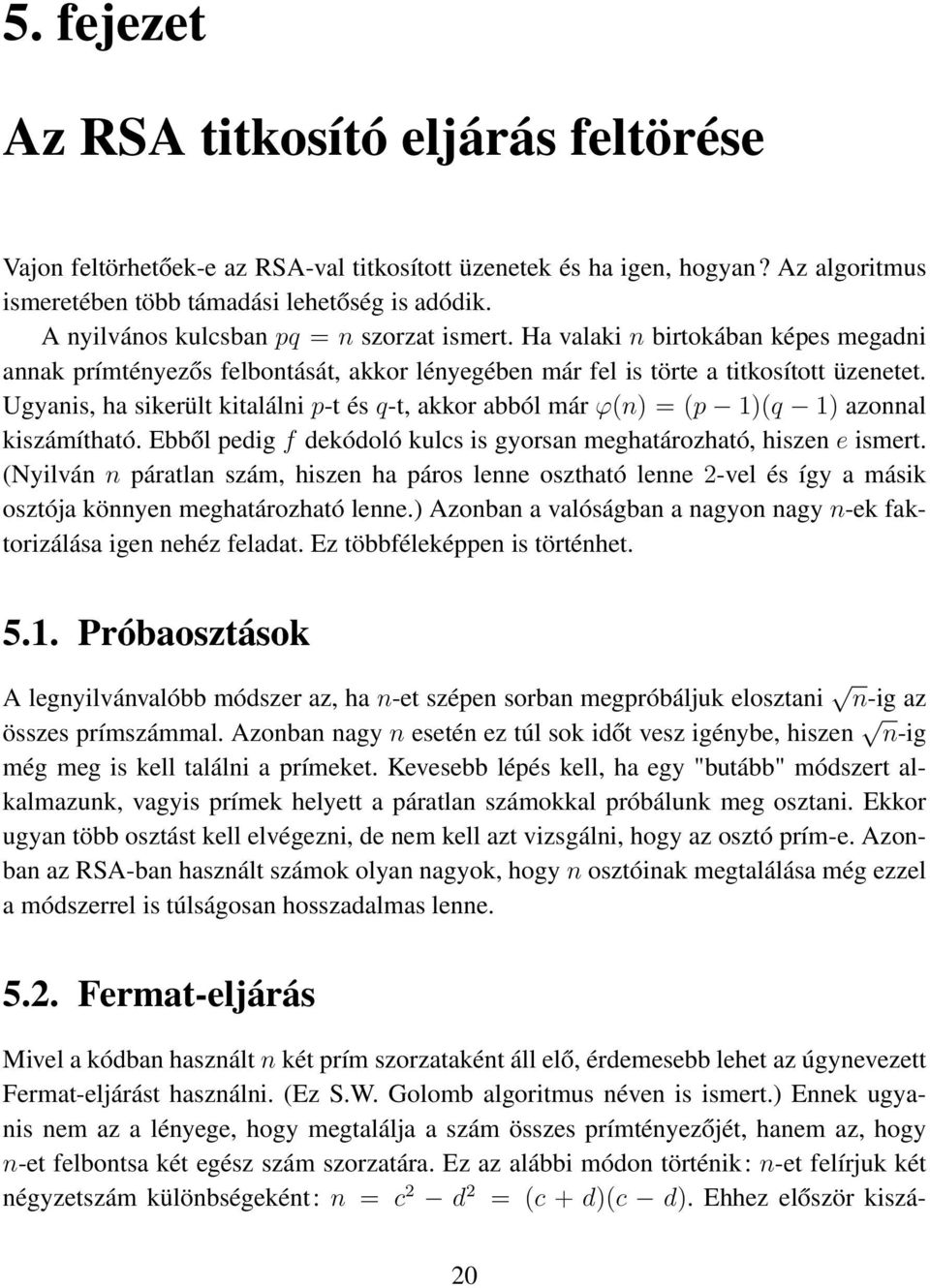 Ugyanis, ha sikerült kitalálni p-t és q-t, akkor abból már ϕ(n) = (p 1)(q 1) azonnal kiszámítható. Ebből pedig f dekódoló kulcs is gyorsan meghatározható, hiszen e ismert.