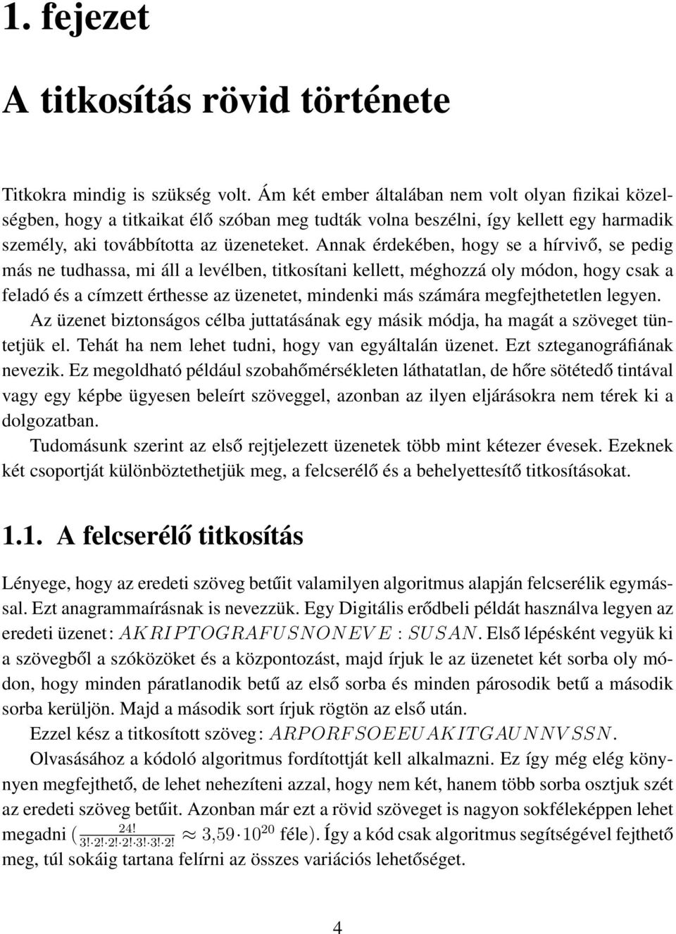 Annak érdekében, hogy se a hírvivő, se pedig más ne tudhassa, mi áll a levélben, titkosítani kellett, méghozzá oly módon, hogy csak a feladó és a címzett érthesse az üzenetet, mindenki más számára