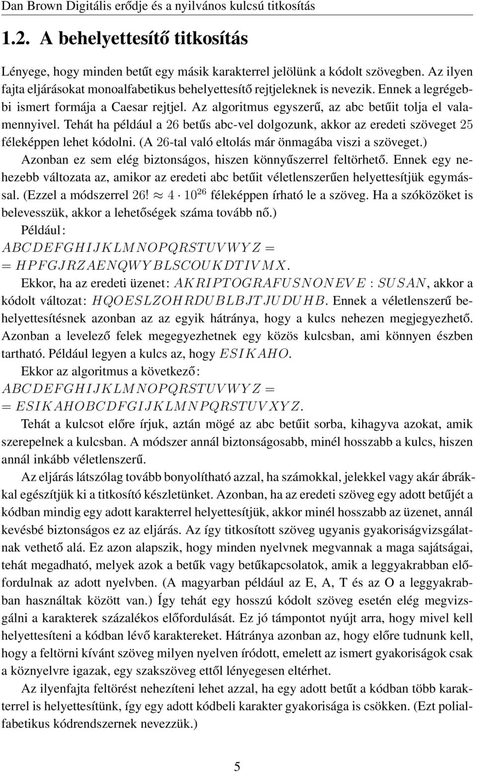 Tehát ha például a 26 betűs abc-vel dolgozunk, akkor az eredeti szöveget 25 féleképpen lehet kódolni. (A 26-tal való eltolás már önmagába viszi a szöveget.