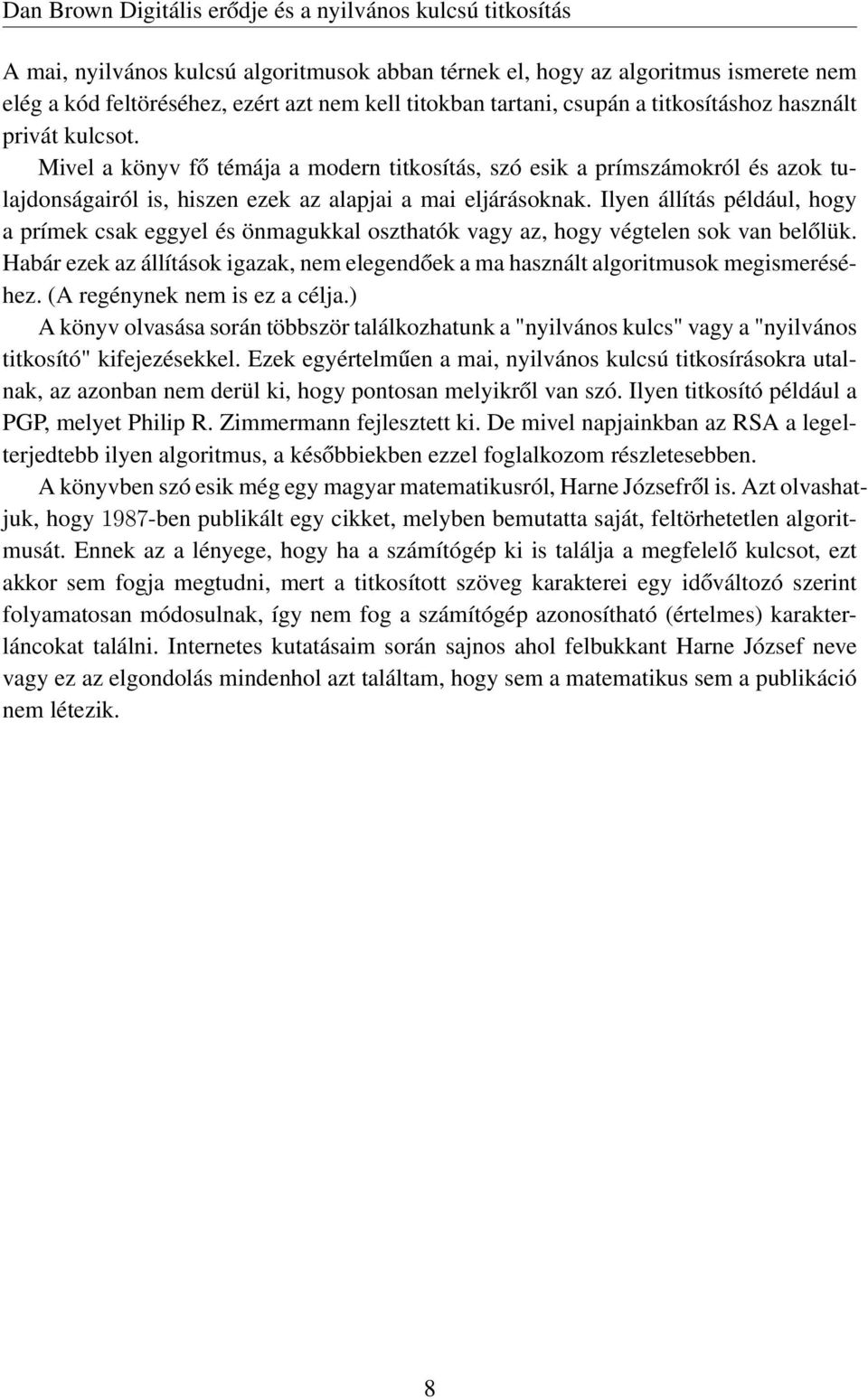 Ilyen állítás például, hogy a prímek csak eggyel és önmagukkal oszthatók vagy az, hogy végtelen sok van belőlük.