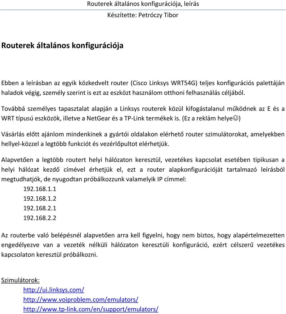 Továbbá személyes tapasztalat alapján a Linksys routerek közül kifogástalanul működnek az E és a WRT típusú eszközök, illetve a NetGear és a TP-Link termékek is.