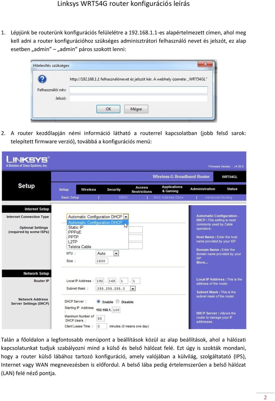 2.168.1.1-es alapértelmezett címen, ahol meg kell adni a router konfigurációhoz szükséges adminisztrátori felhasználó nevet és jelszót, ez alap esetben admin admin páros szokott lenni: 2.