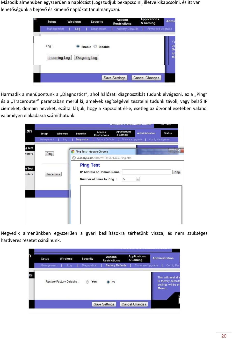 Harmadik almenüpontunk a Diagnostics, ahol hálózati diagnosztikát tudunk elvégezni, ez a Ping és a Tracerouter parancsban merül ki, amelyek