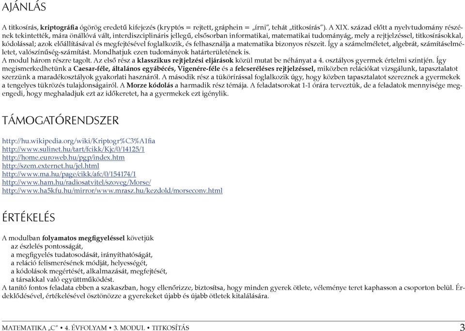 azok előállításával és megfejtésével foglalkozik, és felhasználja a matematika bizonyos részeit. Így a számelméletet, algebrát, számításelméletet, valószínűség-számítást.