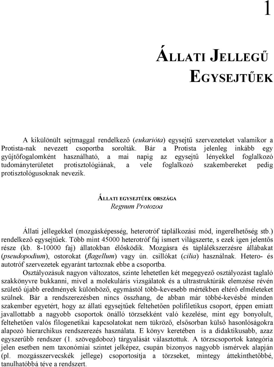 protisztológusoknak nevezik. ÁLLATI EGYSEJTŰEK ORSZÁGA Regnum Protozoa Állati jellegekkel (mozgásképesség, heterotróf táplálkozási mód, ingerelhetőség stb.) rendelkező egysejtűek.