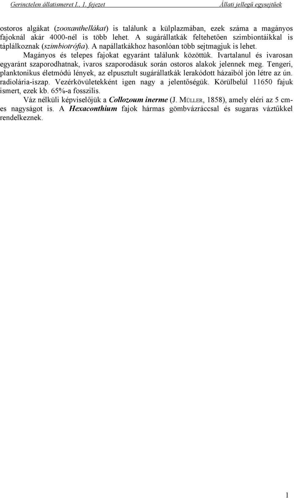 Ivartalanul és ivarosan egyaránt szaporodhatnak, ivaros szaporodásuk során ostoros alakok jelennek meg.