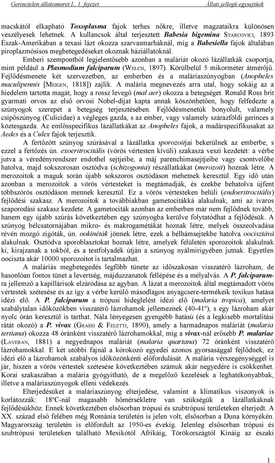 háziállatoknál. Emberi szempontból legjelentősebb azonban a maláriát okozó lázállatkák csoportja, mint például a Plasmodium falciparum (WELCH, 897). Körülbelül 5 mikorméter átmérőjű.