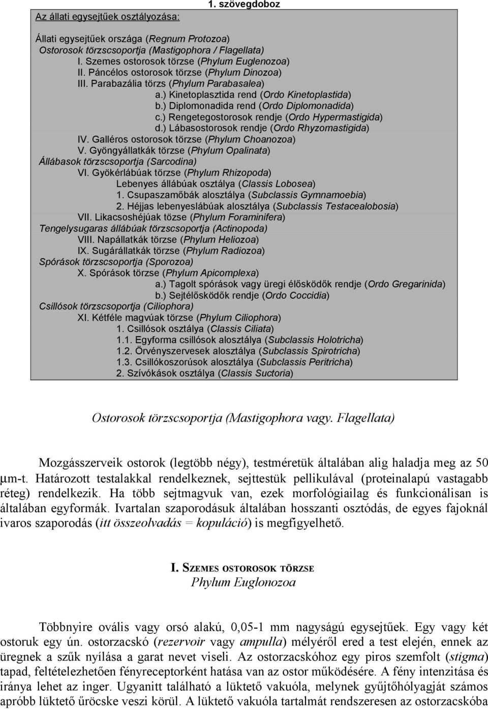 ) Rengetegostorosok rendje (Ordo Hypermastigida) d.) Lábasostorosok rendje (Ordo Rhyzomastigida) IV. Galléros ostorosok törzse (Phylum Choanozoa) V.