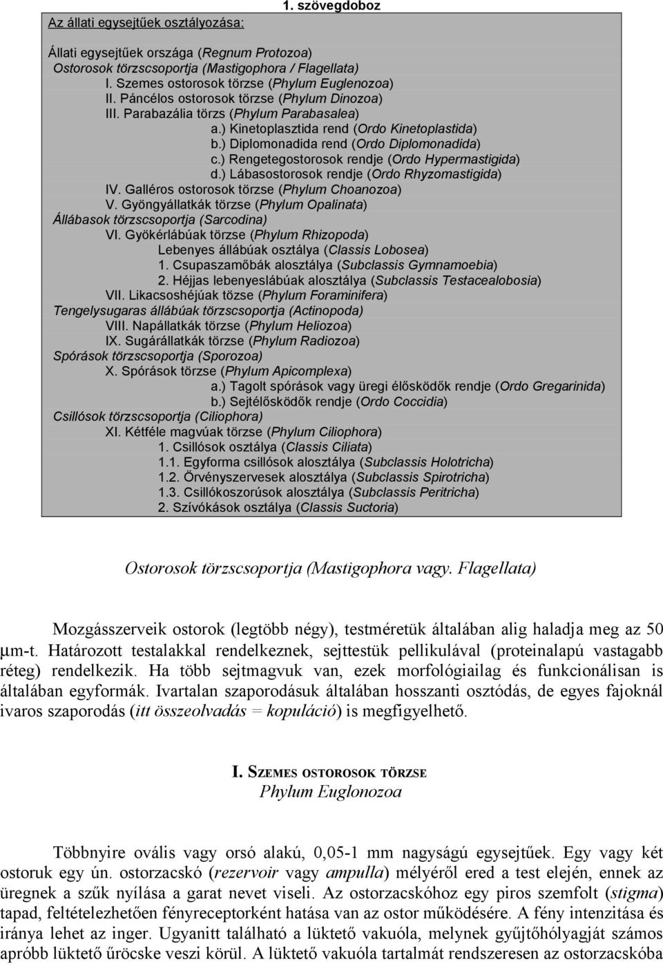 ) Rengetegostorosok rendje (Ordo Hypermastigida) d.) Lábasostorosok rendje (Ordo Rhyzomastigida) IV. Galléros ostorosok törzse (Phylum Choanozoa) V.