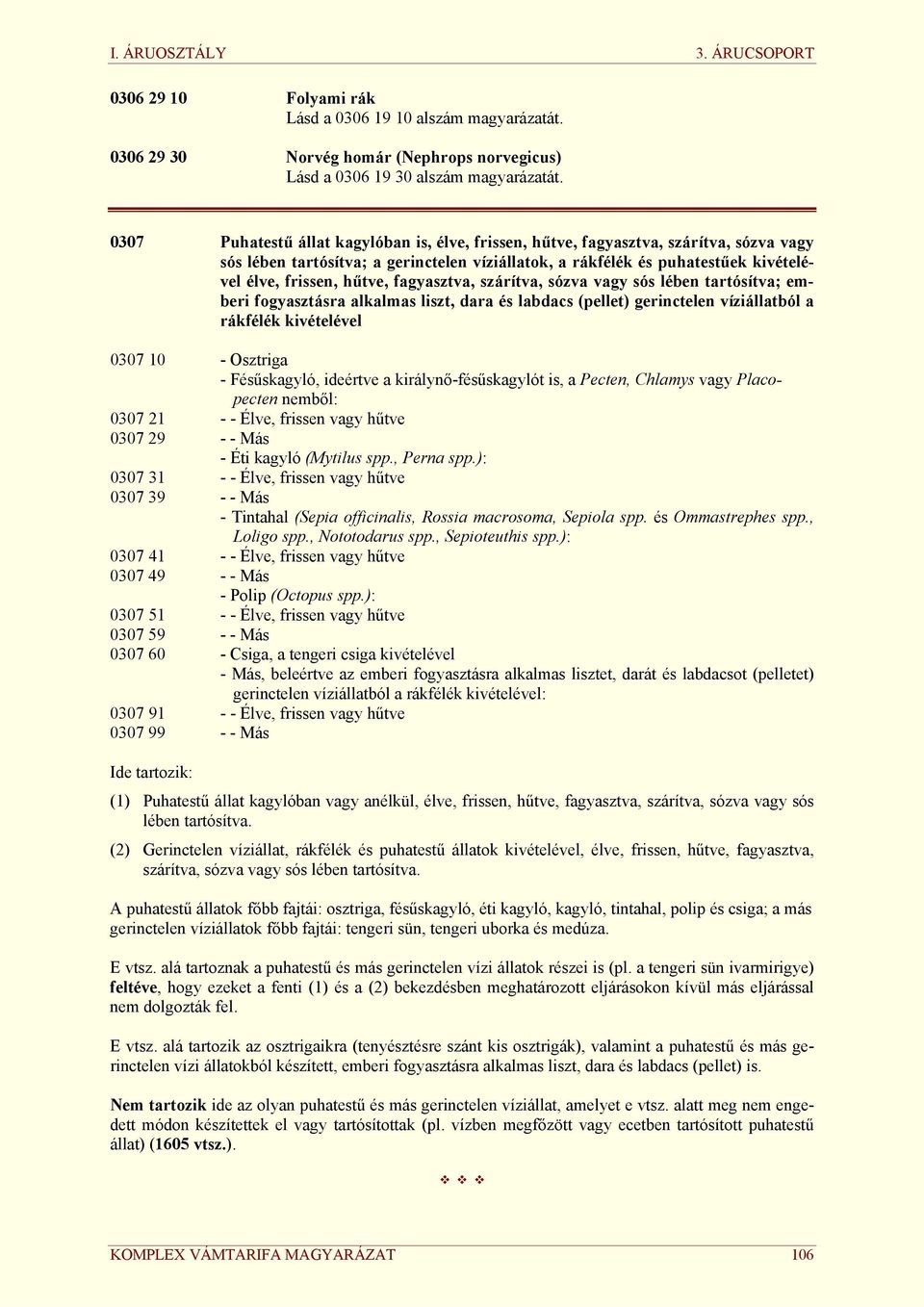 fagyasztva, szárítva, sózva vagy sós lében tartósítva; emberi fogyasztásra alkalmas liszt, dara labdacs (pellet) gerinctelen víziállatból a rákfélék kivételével 0307 10 - Osztriga - Fűskagyló,