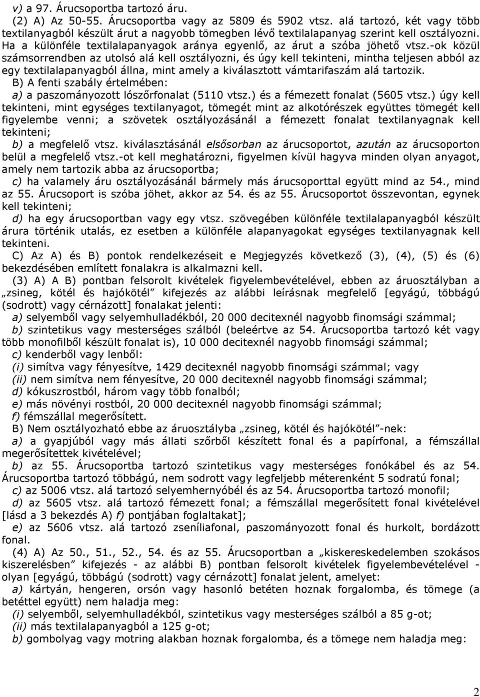 -ok közül számsorrendben az utolsó alá kell osztályozni, és úgy kell tekinteni, mintha teljesen abból az egy textilalapanyagból állna, mint amely a kiválasztott vámtarifaszám alá tartozik.