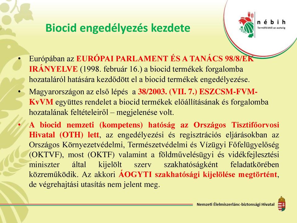 ) ESZCSM-FVM- KvVM együttes rendelet a biocid termékek előállításának és forgalomba hozatalának feltételeiről megjelenése volt.