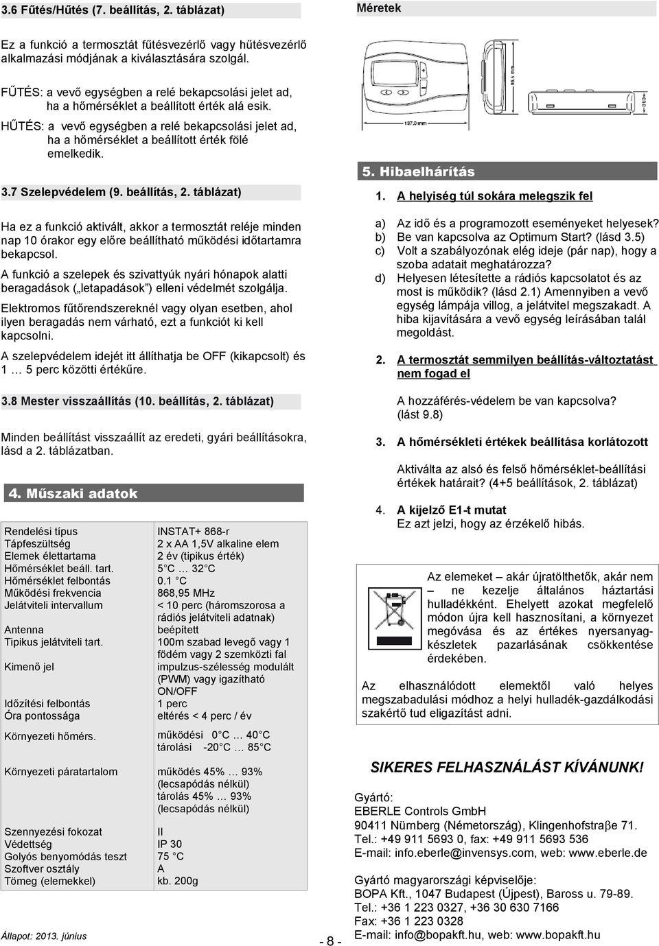 HŰTÉS: a vevő egységben a relé bekapcsolási jelet ad, ha a hőmérséklet a beállított érték fölé emelkedik. 3.7 Szelepvédelem (9. beállítás, 2.