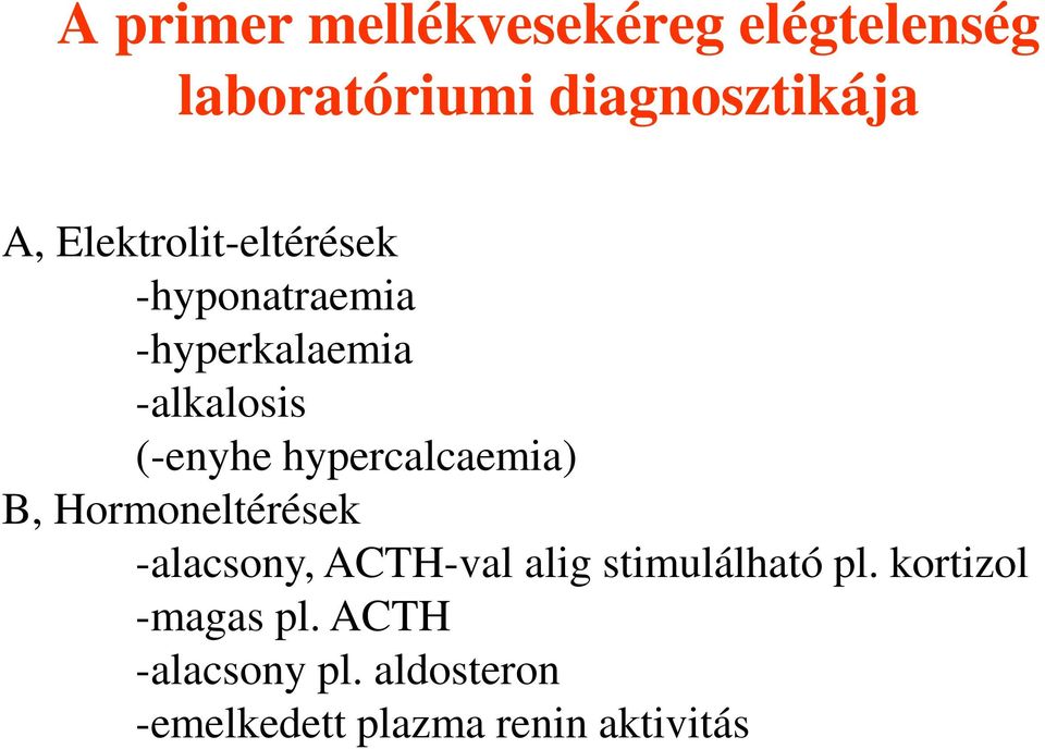 hypercalcaemia) B, Hormoneltérések -alacsony, ACTH-val alig stimulálható pl.