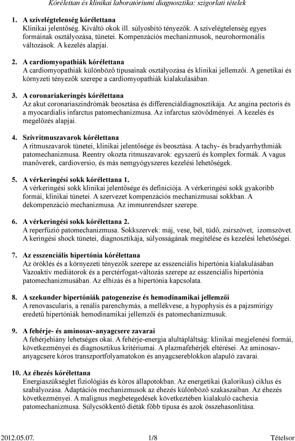 A genetikai és környzeti tényezők szerepe a cardiomyopathiák kialakulásában. 3. A coronariakeringés kórélettana Az akut coronariaszindrómák beosztása és differenciáldiagnosztikája.