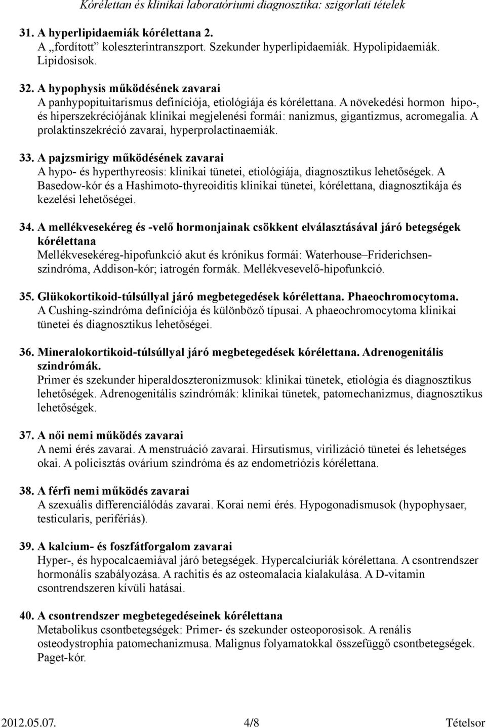 A növekedési hormon hipo-, és hiperszekréciójának klinikai megjelenési formái: nanizmus, gigantizmus, acromegalia. A prolaktinszekréció zavarai, hyperprolactinaemiák. 33.