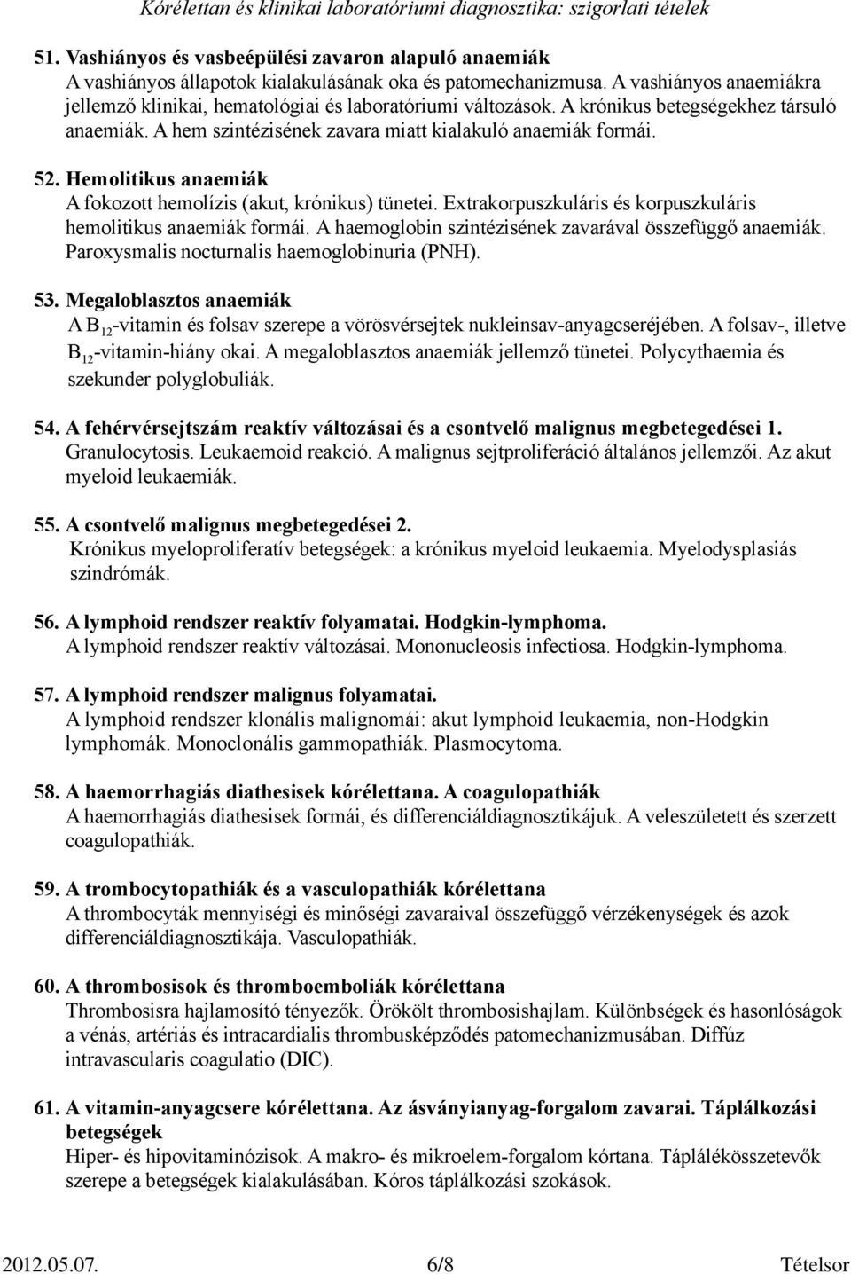 Hemolitikus anaemiák A fokozott hemolízis (akut, krónikus) tünetei. Extrakorpuszkuláris és korpuszkuláris hemolitikus anaemiák formái. A haemoglobin szintézisének zavarával összefüggő anaemiák.