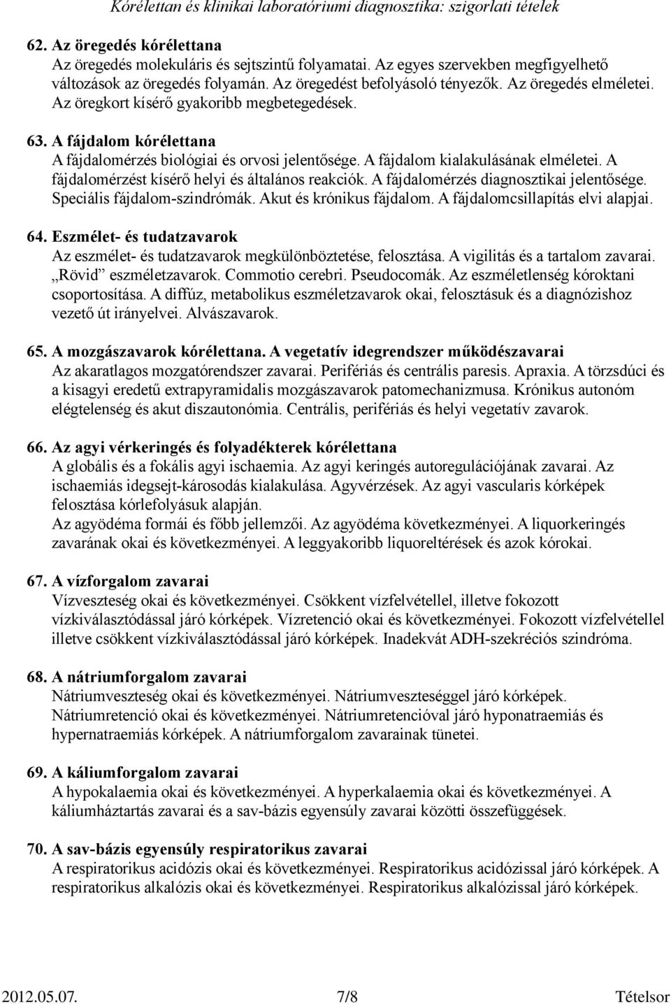 A fájdalomérzést kísérő helyi és általános reakciók. A fájdalomérzés diagnosztikai jelentősége. Speciális fájdalom-szindrómák. Akut és krónikus fájdalom. A fájdalomcsillapítás elvi alapjai. 64.