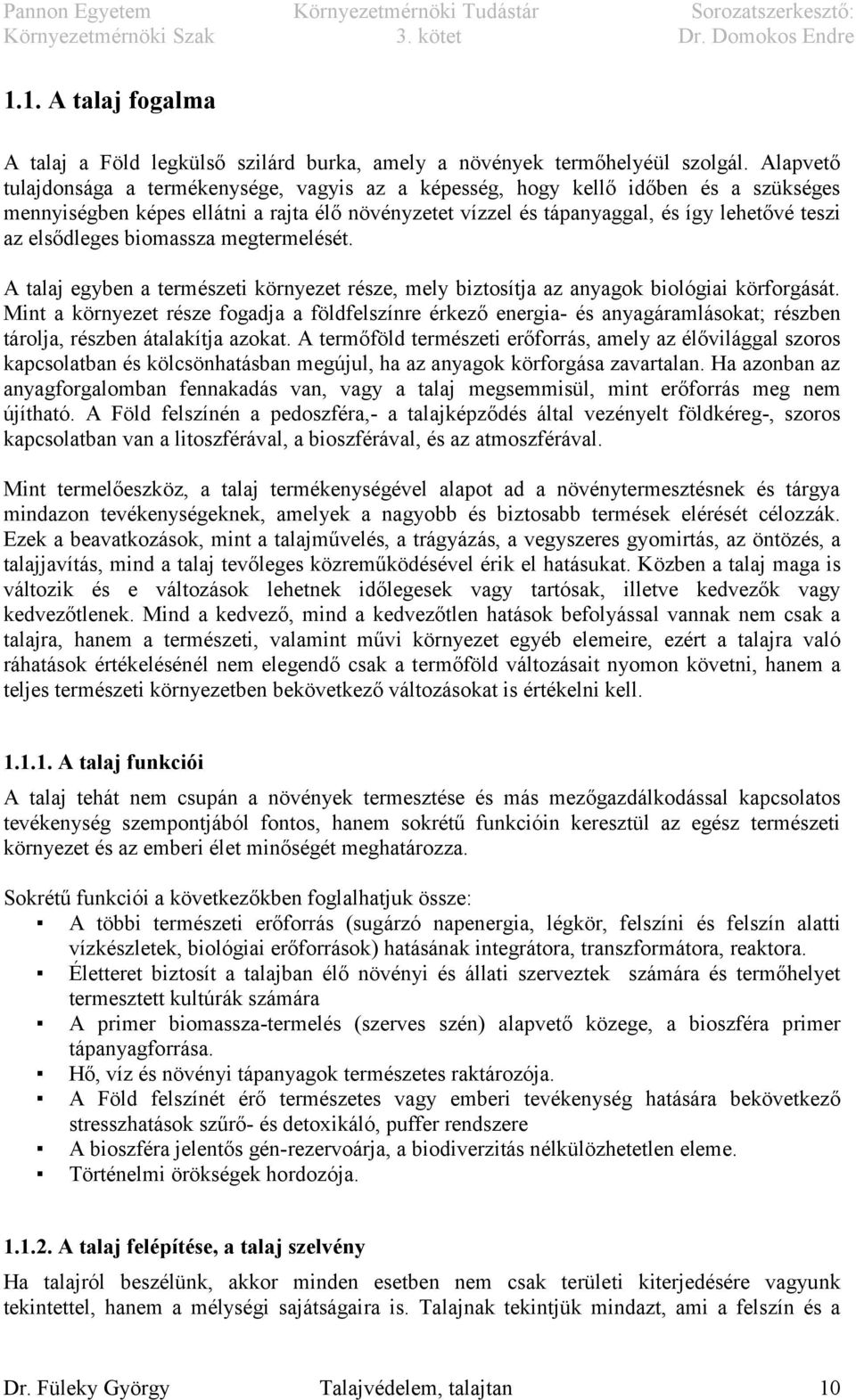 elsődleges biomassza megtermelését. A talaj egyben a természeti környezet része, mely biztosítja az anyagok biológiai körforgását.