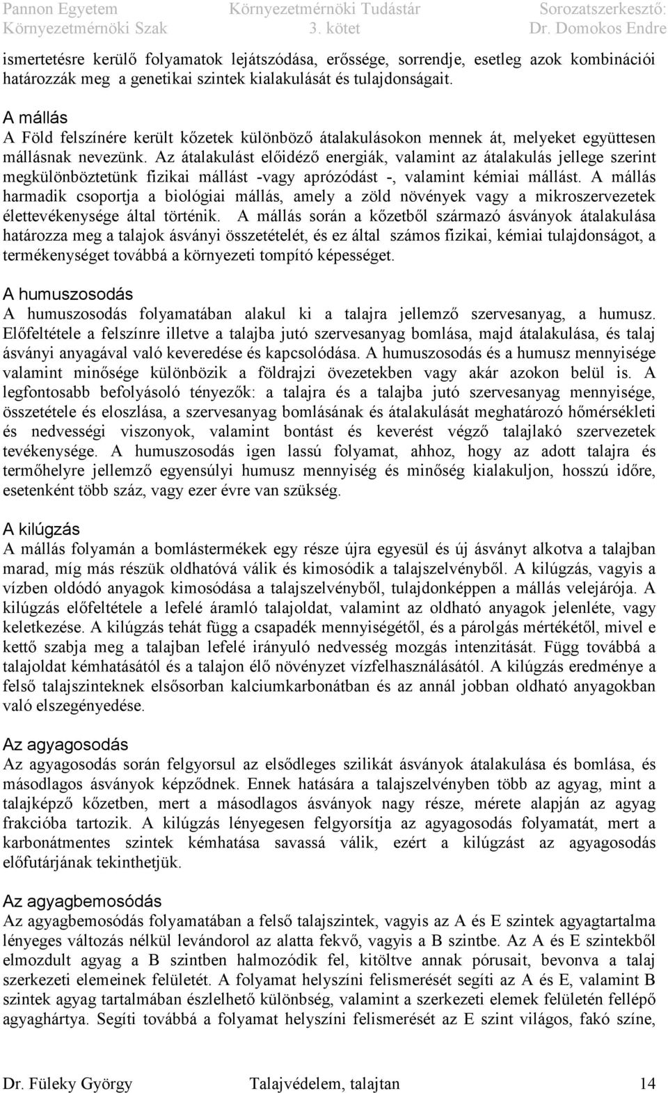 Az átalakulást előidéző energiák, valamint az átalakulás jellege szerint megkülönböztetünk fizikai mállást -vagy aprózódást -, valamint kémiai mállást.