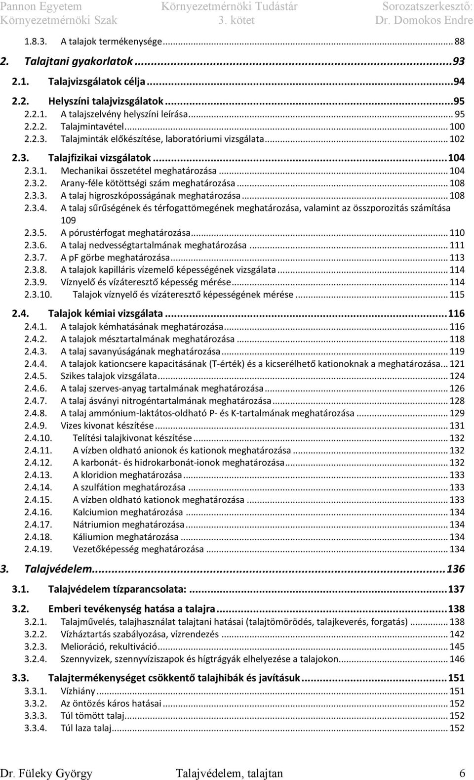 .. 108 2.3.3. A talaj higroszkóposságának meghatározása... 108 2.3.4. A talaj sűrűségének és térfogattömegének meghatározása, valamint az összporozitás számítása 109 2.3.5.