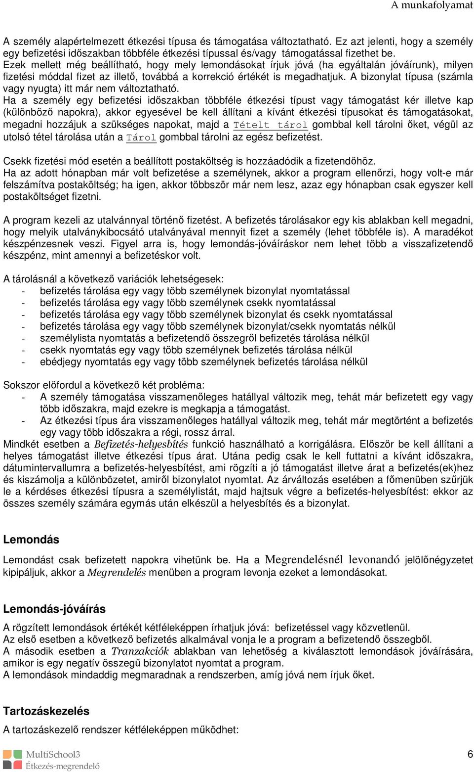 Ezek mellett még beállítható, hogy mely lemondásokat írjuk jóvá (ha egyáltalán jóváírunk), milyen fizetési móddal fizet az illető, továbbá a korrekció értékét is megadhatjuk.