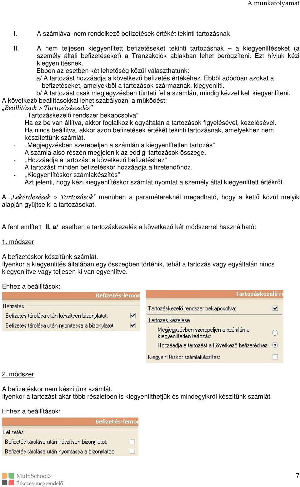 Ebben az esetben két lehetőség közül választhatunk: a/ A tartozást hozzáadja a következő befizetés értékéhez. Ebből adódóan azokat a befizetéseket, amelyekből a tartozások származnak, kiegyenlíti.