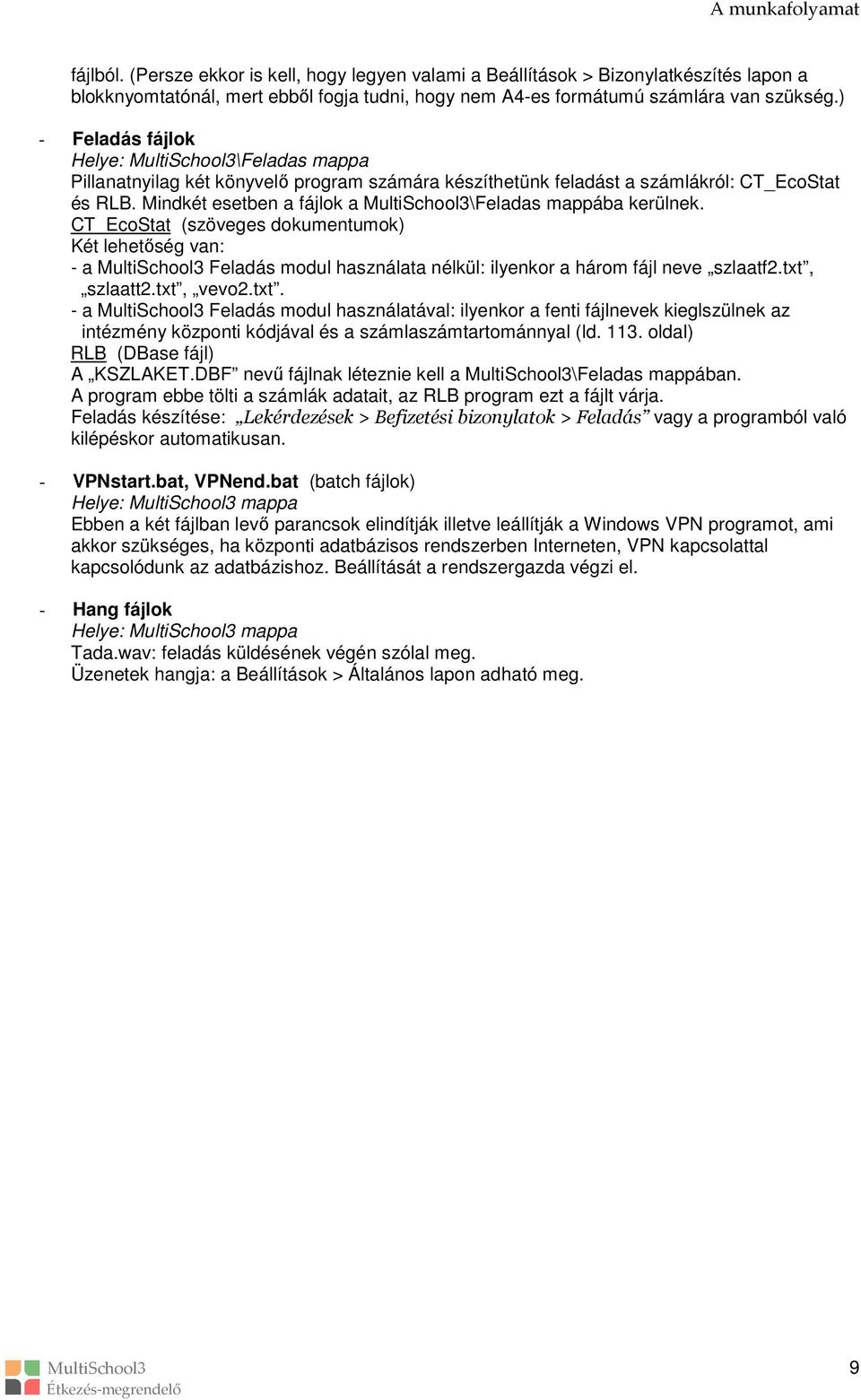 CT_EcoStat (szöveges dokumentumok) Két lehetőség van: - a Feladás modul használata nélkül: ilyenkor a három fájl neve szlaatf2.txt,