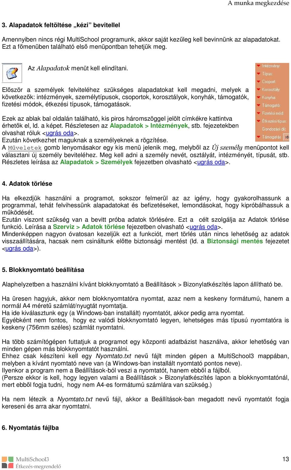 Először a személyek felviteléhez szükséges alapadatokat kell megadni, melyek a következők: intézmények, személytípusok, csoportok, korosztályok, konyhák, támogatók, fizetési módok, étkezési típusok,