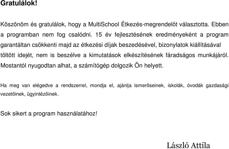 idejét, nem is beszélve a kimutatások elkészítésének fáradságos munkájáról. Mostantól nyugodtan alhat, a számítógép dolgozik Ön helyett.