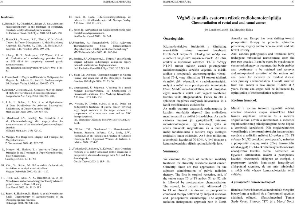 J., Wagman, L.D. 7.Edition 2004. 259-271. 3., Chung, H. T., Shakepeare, T.P.,Wynne, C.J. et al.: Evaluation of a radiotherapy protokol based on INT 0116 for completely resected gastric adenocarcinoma.