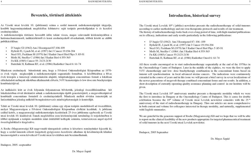 A radiokemoterápia története hosszabb időre tekint vissza, magas színvonalú közleményekben a hatásmechanizmusról, indikációkörről és korai eredményekről olvashattunk, többek között az alábbi