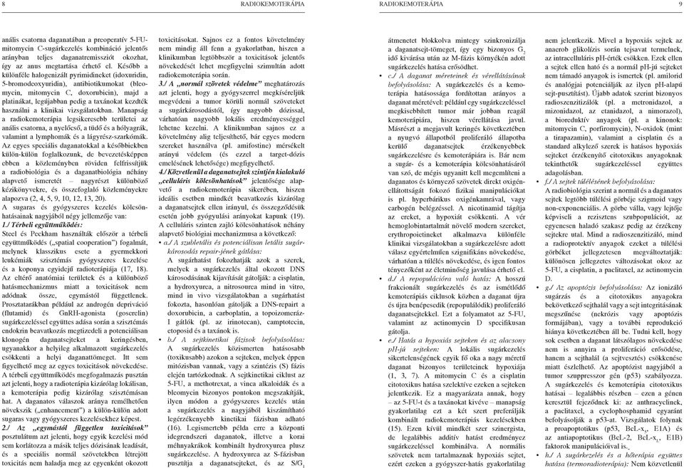 Később a különféle halogenizált pyrimidineket (idoxuridin, 5-bromodeoxyuridin), antibiotikumokat (bleomycin, mitomycin C, doxorubicin), majd a platinákat, legújabban pedig a taxánokat kezdték