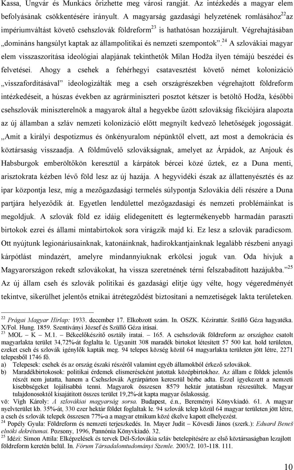 Végrehajtásában domináns hangsúlyt kaptak az állampolitikai és nemzeti szempontok.