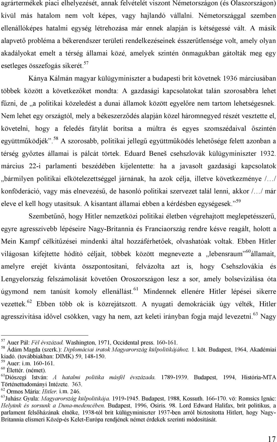 A másik alapvető probléma a békerendszer területi rendelkezéseinek ésszerűtlensége volt, amely olyan akadályokat emelt a térség államai közé, amelyek szintén önmagukban gátolták meg egy esetleges