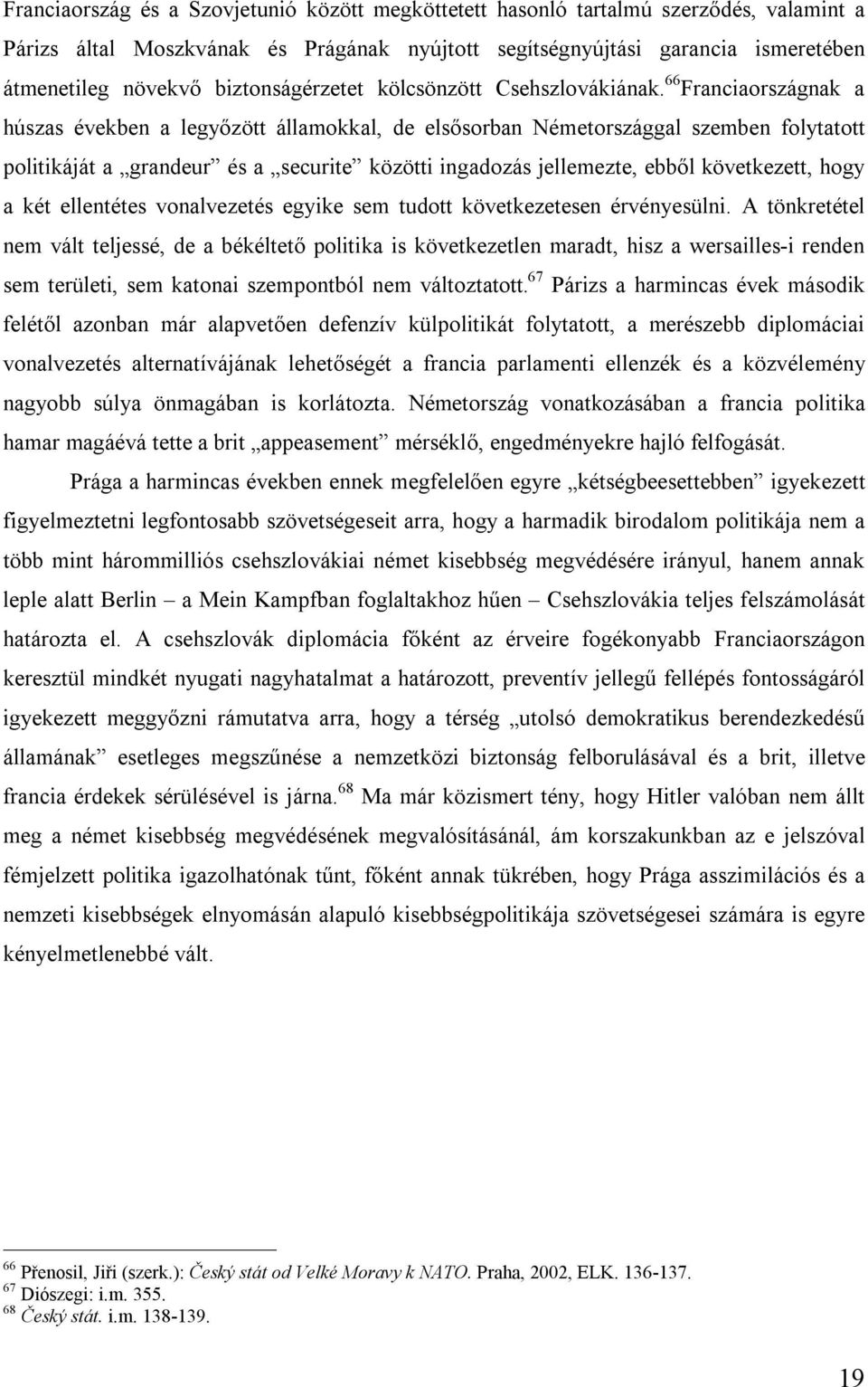 66 Franciaországnak a húszas években a legyőzött államokkal, de elsősorban Németországgal szemben folytatott politikáját a grandeur és a securite közötti ingadozás jellemezte, ebből következett, hogy